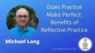 Michael Lang Will Work For Food:  Does Practice Make Perfect Benefits of Reflective Practice