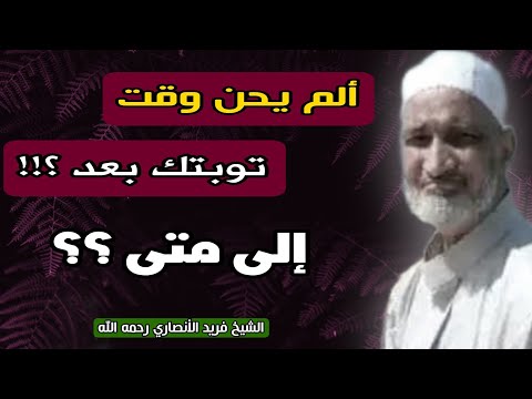 ألم يأن للذين آمنوا أن تخشع قلوبهم لذكر الله ألم يحن وقت توبتك بعد د فريد الأنصاري رحمه الله 