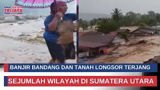7 Kabupaten Kota di Sumut Diterjang Banjir Bandang dan Tanah Longsor | Trijaya Update