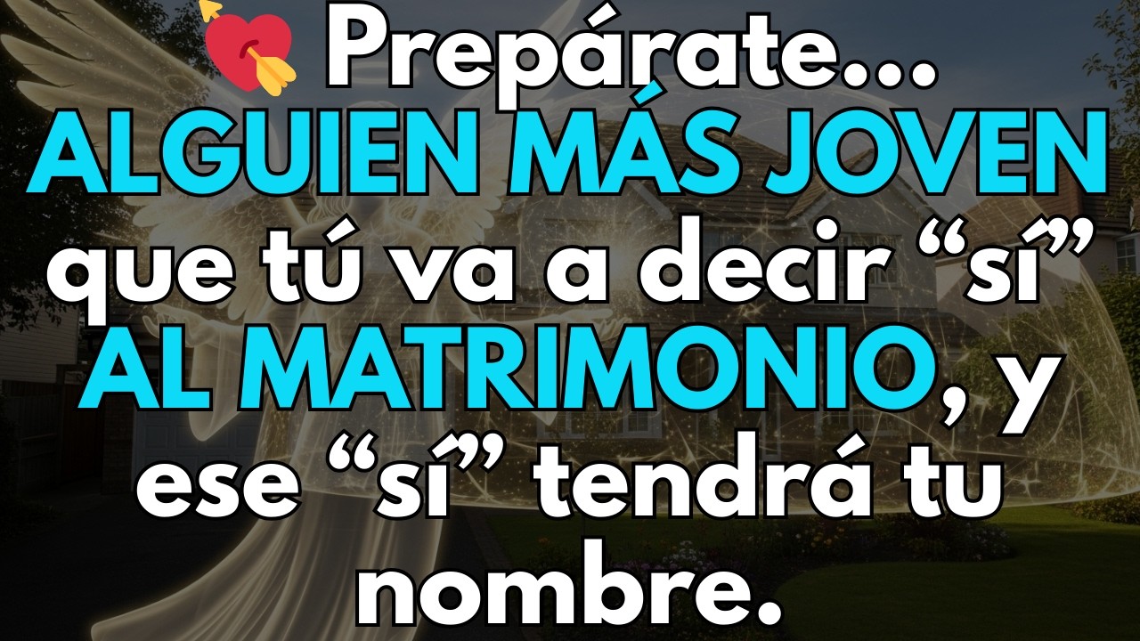 💘 Prepárate… ALGUIEN MÁS JOVEN que tú va a decir “sí” AL MATRIMONIO, y ese “sí” tendrá tu nombre.