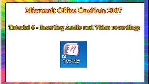 Microsoft OneNote 2007 - how to insert audio and video recordings