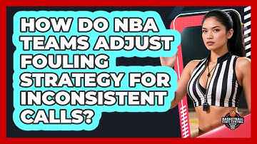 How Do NBA Teams Adjust Fouling Strategy For Inconsistent Calls? - Basketball Stats Central