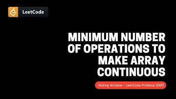 Minimum Number of Operations to Make Array Continuous | LeetCode 2009 | Fully Explained with Code