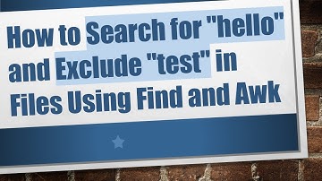 How to Search for "hello" and Exclude "test" in Files Using Find and Awk