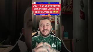 Day 44 of chanting until Manchester United are above Liverpool😂🤣