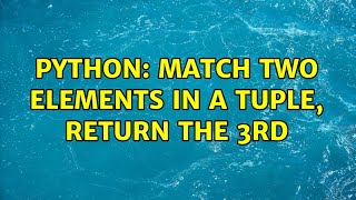 Python: Match two elements in a tuple, return the 3rd (3 Solutions!!)