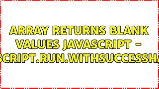 Array Returns Blank Values JavaScript - google.script.run.withSuccessHandler() (2 Solutions!!)