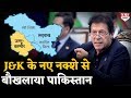 J&K का नया नक्शा जारी होते ही बौखलाए पाकिस्तान ने दिया बड़ा बयान !