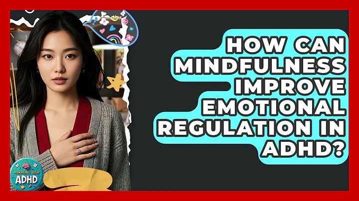 How Can Mindfulness Improve Emotional Regulation In ADHD? - Managing Your ADHD