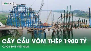 Chiêm ngưỡng cây cầu vòm thép 1.900 tỷ cao nhất Việt Nam | Báo Dân Việt