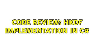 Code Review: HKDF Implementation in C# (2 Solutions!!)