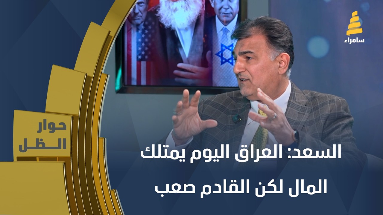 مازن السعد: العراق اليوم يمتلك المال لكن القادم صعب وعلى الدولة أن تفكر في علاجها