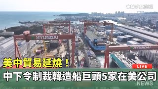 美中貿易延燒！　中下令制裁韓造船巨頭5家在美公司｜華視新聞 20251017 @CtsTw