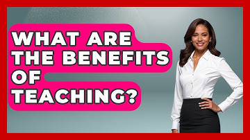 What Are The Benefits Of Teaching? - Childhood Education Zone