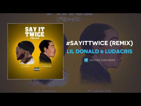 Lil Donald & Ludacris "#SayItTwice" (Remix) (WORLD PREMIERE!)