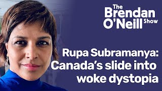 Rupa Subramanya: Canada’s slide into woke dystopia | The Brendan O'Neill Show