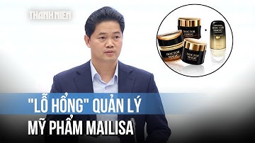 Bộ Y tế nói gì về “lỗ hổng” quản lý mỹ phẩm sau vụ Mailisa?