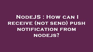 NodeJS : How can I receive (not send) push notification from nodejs