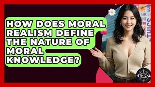 How Does Moral Realism Define The Nature Of Moral Knowledge? - The Ethical Compass