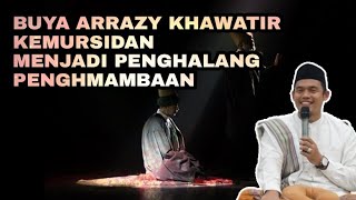 BUYA ARRAZY KHAWATIR KEMURSIDAN MENJADI PENGHALANG PENGHMAMBAAN - BUYA ARRAZY HASYIM,MA