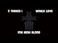 5 Things I Would Love For Iron Blood
