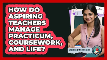 How Do Aspiring Teachers Manage Practicum, Coursework, And Life? - Aspiring Teacher Guide