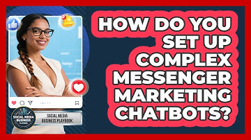 How Do You Set Up Complex Messenger Marketing Chatbots? - Social Media Business Playbook