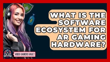 What Is The Software Ecosystem For AR Gaming Hardware? - Video Gamers Vault