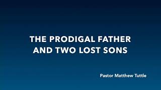 The Prodigal Father and Two Lost Sons - Matthew Tuttle