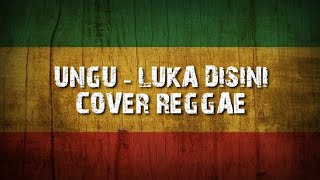 UNGU - LUKA DISINI (cover reggae)