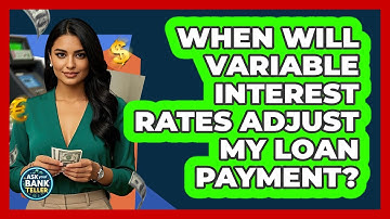 When Will Variable Interest Rates Adjust My Loan Payment?