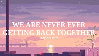 Taylor Swift - We Are Never Ever Getting Back Together (Lyrics)