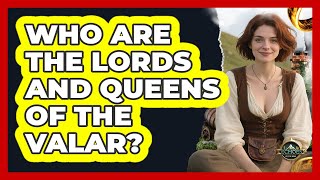 Who Are The Lords And Queens Of The Valar?