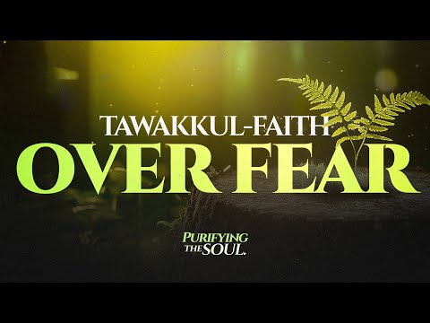 Tawakkul - Faith over Fear || Purifying the Soul