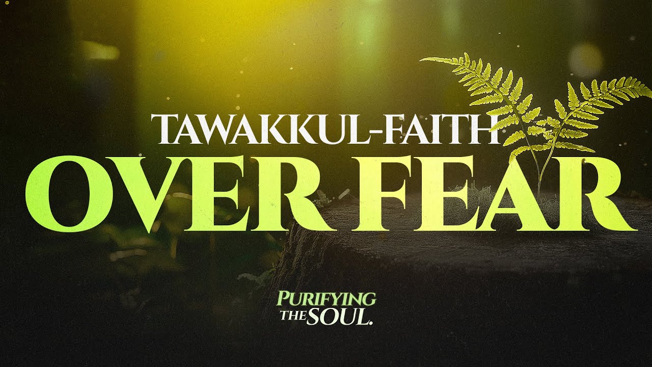 Tawakkul - Faith over Fear ||  Purifying the Soul