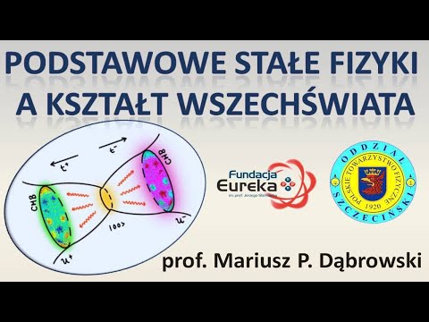 Podstawowe stałe fizyki a kształt Wszechświata - prof. Mariusz P. Dąbrowski