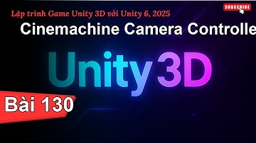 [Lập trình Game Unity 3D với Unity 6, 2025] Cinemachine Camera Controller | Bài 130