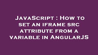 JavaScript : How to set an iframe src attribute from a variable in AngularJS