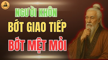 NGƯỜI KHÔN BỚT GIAO TIẾP, BỚT MỆT MỎI QUA LỜI DẠY CỔ NHÂN