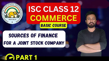 SOURCES OF FINANCE FOR A JOINT STOCK COMPANY (PART 1) | [ISC Commerce Class 12]  | Chapter 3