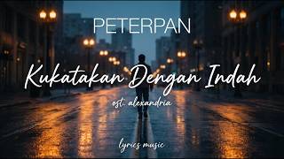 Peterpan - Kukatakan Dengan Indah (OST Alexandria) Lirik Lagu | Nostalgia Song