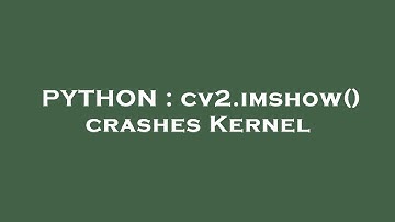 PYTHON : cv2.imshow() crashes Kernel