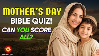 25 Bible Quiz Questions On The Great MOTHERS In The Bible.