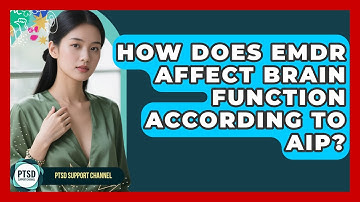 How Does EMDR Affect Brain Function According To AIP? - PTSD Support Channel