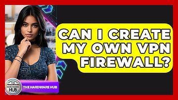 Can I Create My Own VPN Firewall? - The Hardware Hub