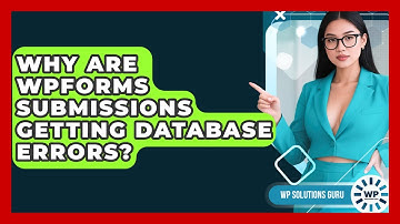 Why Are WPForms Submissions Getting Database Errors? - WP Solutions Guru
