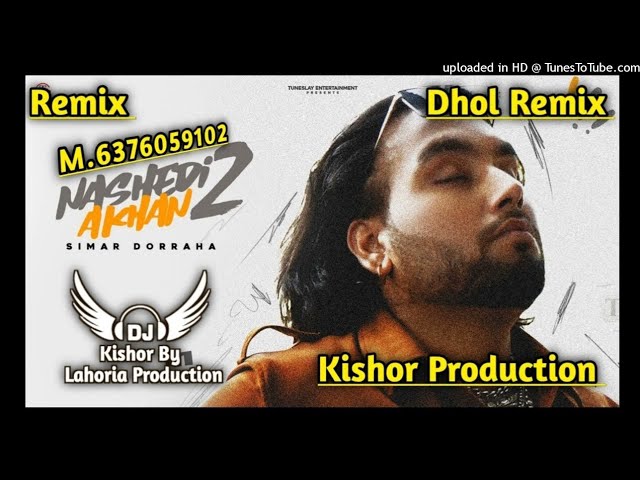 NASHEDI AKHAN 2 DHOL REMIX SIMAR DORAHA LAHORIA PRODUCTION BY KISHOR PRODUCTION DHOL REMIX SONG class=