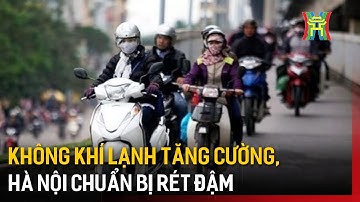 Không khí lạnh tăng cường, Hà Nội chuẩn bị rét đậm | Tin tức