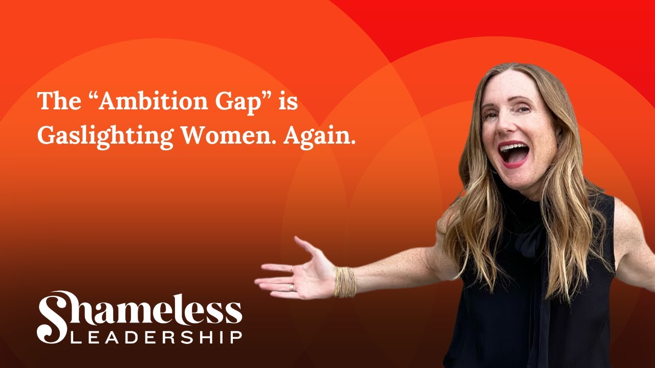 Ep 973: INCLUSIVE LEADERSHIP: The “Ambition Gap” is Gaslighting Women. Again.