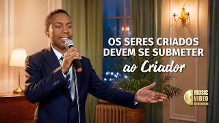 Música gospel "Os seres criados devem se submeter ao Criador"